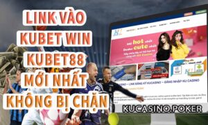 Link vào Kubet win & Kubet88 mới nhất không bị chặn