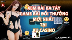 Xem Bài ba tây game bài đổi thưởng mới nhất tại KU Casino